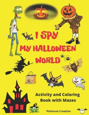 I Spy My Halloween World: Greatest Activity and Coloring Book Ever Variety Of Creepy Pictures Your Child Will Love! Halloween Edition. The Most by Books, Power Smart