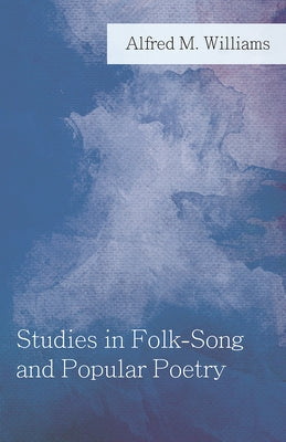 Studies in Folk-Song and Popular Poetry by Williams, Alfred M.