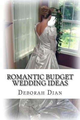 Romantic Budget Wedding Ideas: Where to Find Cheap Wedding Dresses, Reception Venues and More by Dian, Deborah