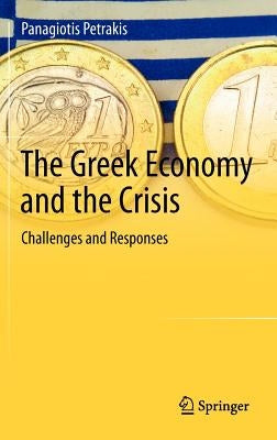 The Greek Economy and the Crisis: Challenges and Responses by Petrakis, Panagiotis