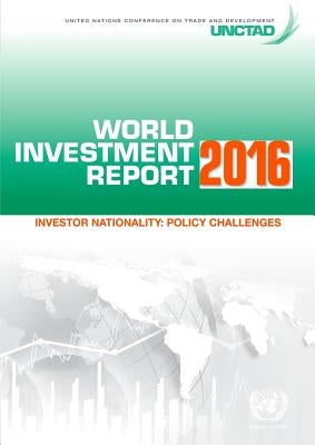 World Investment Report 2016: Investor Nationality - Policy Challenges by United Nations Conference on Trade and D