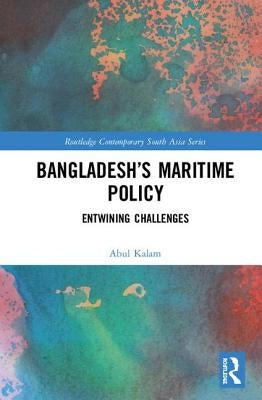 Bangladesh's Maritime Policy: Entwining Challenges by Kalam, Abul