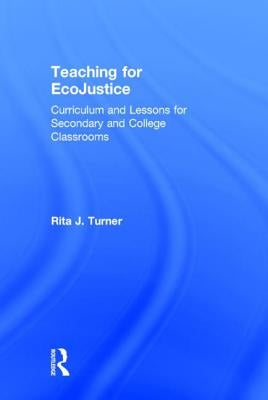 Teaching for EcoJustice: Curriculum and Lessons for Secondary and College Classrooms by Turner, Rita J.
