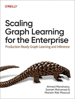 Scaling Graph Learning for the Enterprise: Production-Ready Graph Learning and Inference by Menshawy, Ahmed