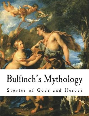 Bulfinch's Mythology: The Age of Fable by Bulfinch, Thomas