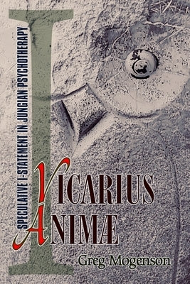 Vicarius Animae: Speculative I-statement in Jungian Psychotherapy by Mogenson, Greg