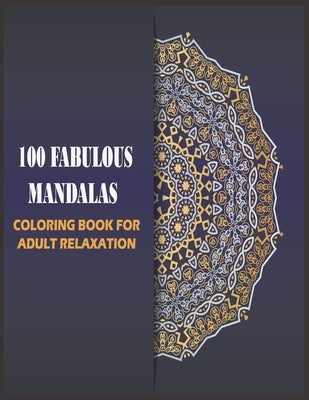 100 Fabulous Mandalas Coloring Book for Adult: mandalas for relaxation, meditation and stress-relief (Art Color Therapy) by Edition, Cohen