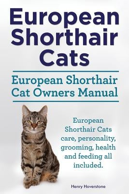 European Shorthair Cats. European Shorthair Cat Owners Manual. European Shorthair Cats care, personality, grooming, health and feeding all included. by Hoverstone, Henry