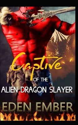 Captive of the Alien Dragon Slayer by Ember, Eden