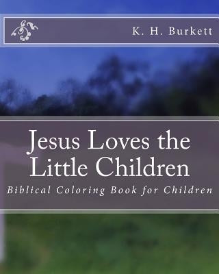 Jesus Loves the Little Children: Biblical Coloring Book for Children by Burkett, K. H.