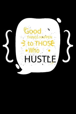 Good things happen to those who hustle.: Notepads Office 110 pages (6 x 9) by Art, Mobook