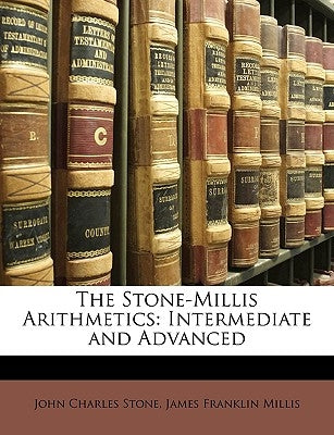 The Stone-Millis Arithmetics: Intermediate and Advanced by Stone, John Charles