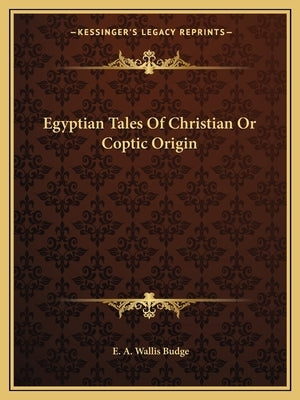 Egyptian Tales Of Christian Or Coptic Origin by Budge, E. A. Wallis