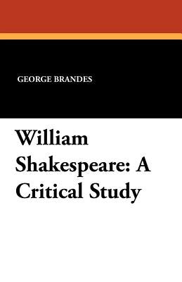 William Shakespeare: A Critical Study by Brandes, George