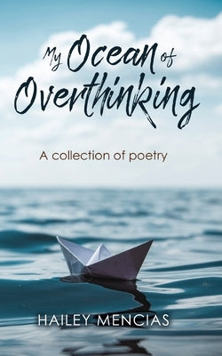 My Ocean of Overthinking: A Collection of Poetry by Mencias, Hailey
