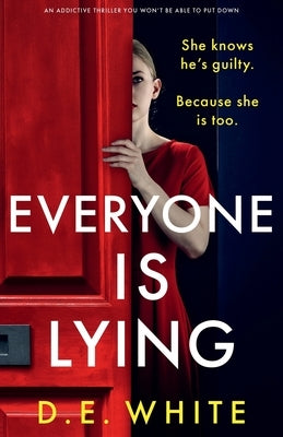 Everyone Is Lying: She knows he's guilty. Because she is too. by White, D. E.