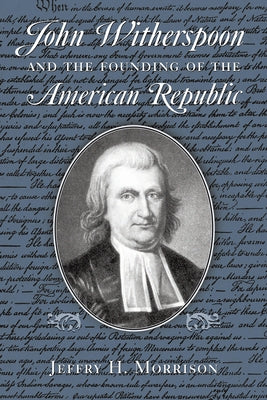John Witherspoon and the Founding of the American Republic: Catholicism in American Culture by Morrison, Jeffry H.