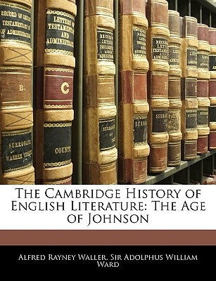 The Cambridge History of English Literature: The Age of Johnson by Waller, Alfred Rayney
