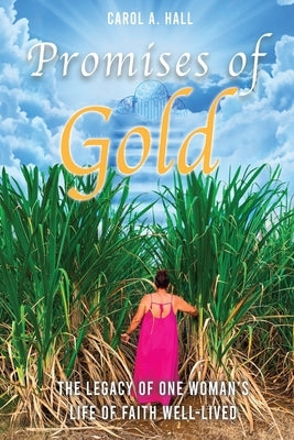 Promises of Gold: The Legacy of One Woman's Life of Faith Well-Lived by Hall, Carol A.