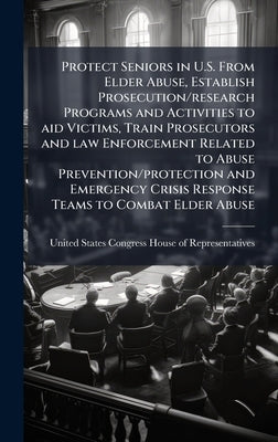 Protect Seniors in U.S. From Elder Abuse, Establish Prosecution/research Programs and Activities to aid Victims, Train Prosecutors and law Enforcement by United States Congress House of Repre