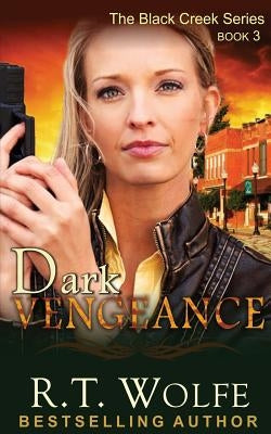 Dark Vengeance (The Black Creek Series, Book 3) by Wolfe, R. T.