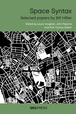 Space Syntax: Selected Papers by Bill Hillier by Vaughan, Laura