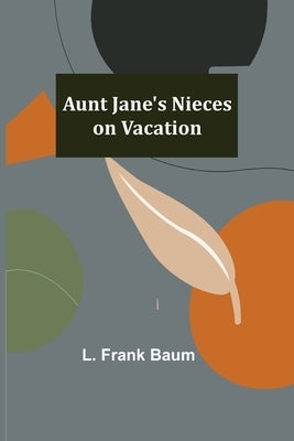 Aunt Jane's Nieces on Vacation by Frank Baum, L.
