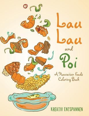 Lau Lau and Poi: A Hawaiian Foods Coloring Book by Kreativ Entspannen