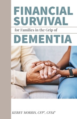 Financial Survival for Families in the Grip of Dementia by Morris, Kerry