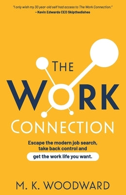 The Work Connection: Escape the modern job search, take back control and get the work life you want. by Woodward, M. K.