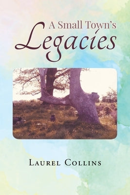 A Small Town's Legacies by Collins, Laurel