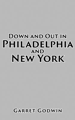 Down and Out in Philadelphia and New York by Godwin, Garret