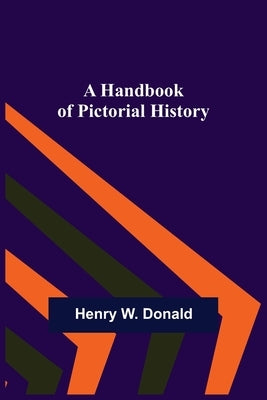 A Handbook of Pictorial History by W. Donald, Henry
