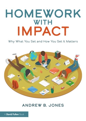 Homework with Impact: Why What You Set and How You Set It Matters by Jones, Andrew B.