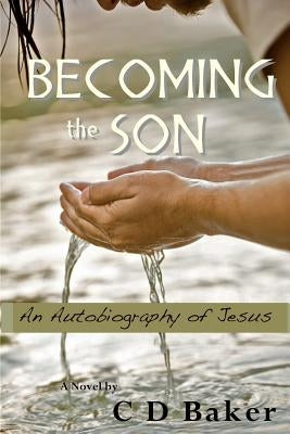 Becoming the Son: An Autobiography of Jesus by Baker, C. D.