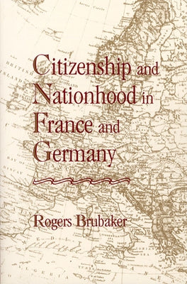 Citizenship and Nationhood in France and Germany (Revised) by Brubaker, Rogers