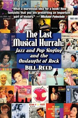 The Last Musical Hurrah: : Jazz and Pop Singing and the Onslaught of Rock by Reed, Bill