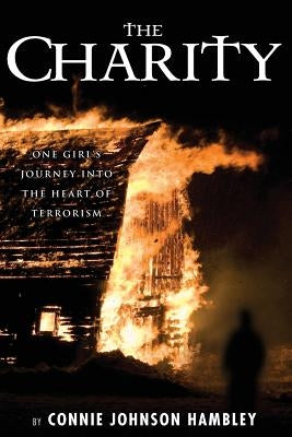 The Charity: One Girl's Journey Into the Heart of Terrorism by Hambley, Connie Johnson