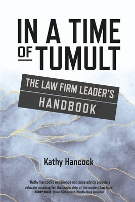 In a Time of Tumult: The Law Firm Leader's Handbook by Hancock, Kathy