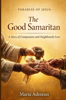The Good Samaritan: A Story of Compassion and Neighbourly Love by Adeseun, Maria
