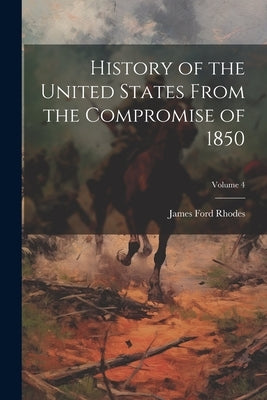 History of the United States From the Compromise of 1850; Volume 4 by Rhodes, James Ford