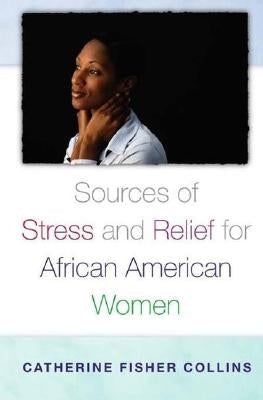 Sources of Stress and Relief for African American Women by Collins, Catherine Fisher