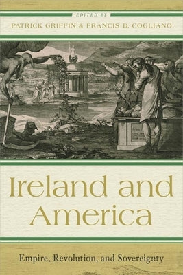 Ireland and America: Empire, Revolution, and Sovereignty by Griffin, Patrick