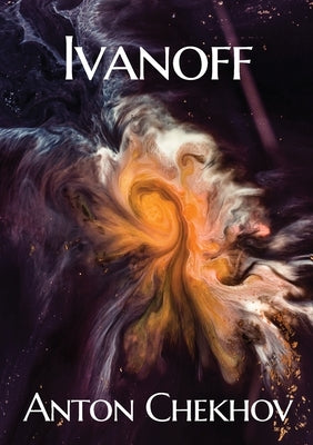 Ivanoff: A four-act drama by the Russian playwright Anton Pavlovich Chekhov by Chekhov, Anton