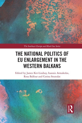The National Politics of Eu Enlargement in the Western Balkans by Ker-Lindsay, James