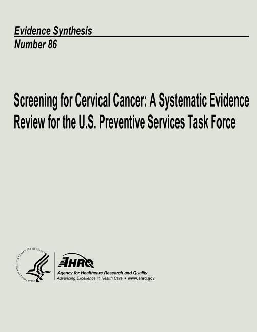 Screening for Cervical Cancer: A Systematic Evidence Review for the U.S. Preventive Services Task Force: Evidence Synthesis Number 86 by And Quality, Agency for Healthcare Resea