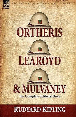 Ortheris, Learoyd & Mulvaney: the Complete Soldiers Three by Kipling, Rudyard