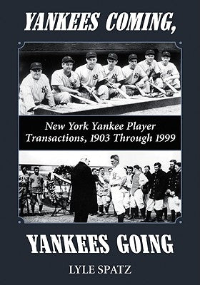 Yankees Coming, Yankees Going: New York Yankee Player Transactions, 1903 Through 1999 by Spatz, Lyle