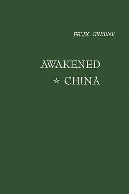 Awakened China: The Country Americans Don't Know by Greene, Felix