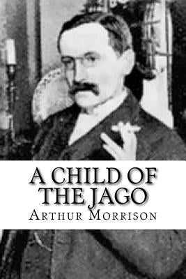 A Child of the Jago by Morrison, Arthur